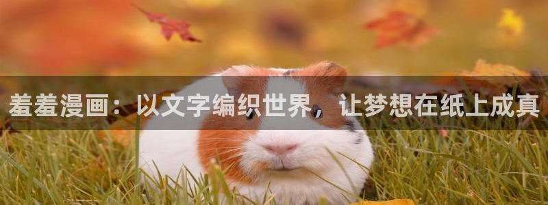 age樱花动漫：羞羞漫画：以文字编织世界，让梦想在纸上成真