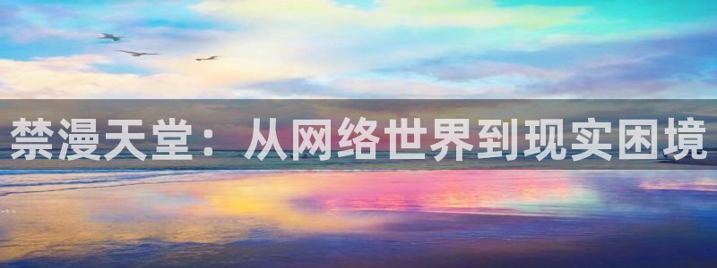 colamanage漫画官网：禁漫天堂：从网络世界到现实困境