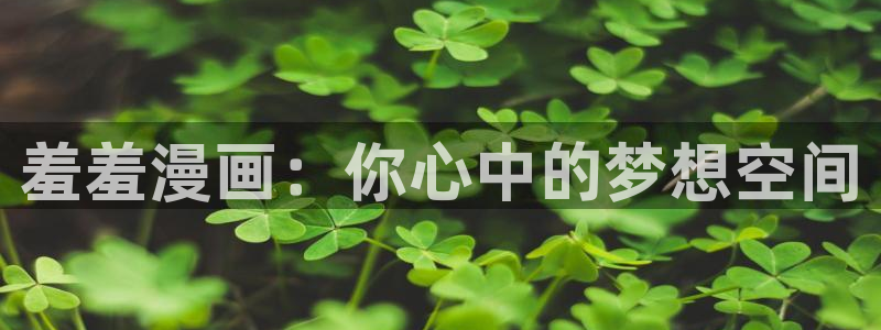 漫画之家下载：羞羞漫画：你心中的梦想空间