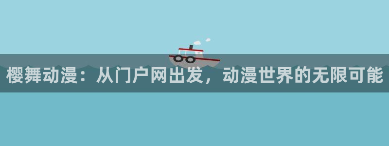 backstage韩漫免费观看：樱舞动漫：从门户网出发，动漫世界的无限可能