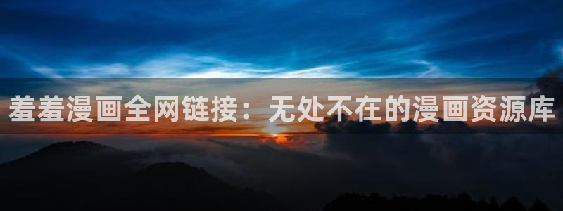 backstage韩漫免费观看：羞羞漫画全网链接：无处不在的漫画资源库