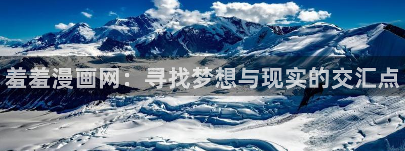 漫画之家官网入口老版本：羞羞漫画网：寻找梦想与现实的交汇点