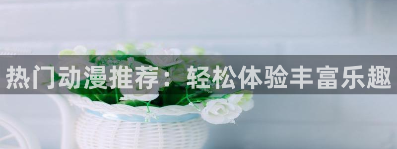 colamanage漫画下载：热门动漫推荐：轻松体验丰富乐趣
